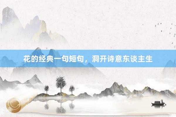 花的经典一句短句，洞开诗意东谈主生